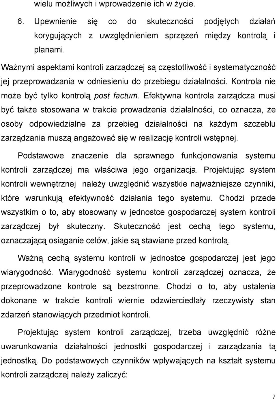 Efektywna kontrola zarządcza musi być także stosowana w trakcie prowadzenia działalności, co oznacza, że osoby odpowiedzialne za przebieg działalności na każdym szczeblu zarządzania muszą angażować