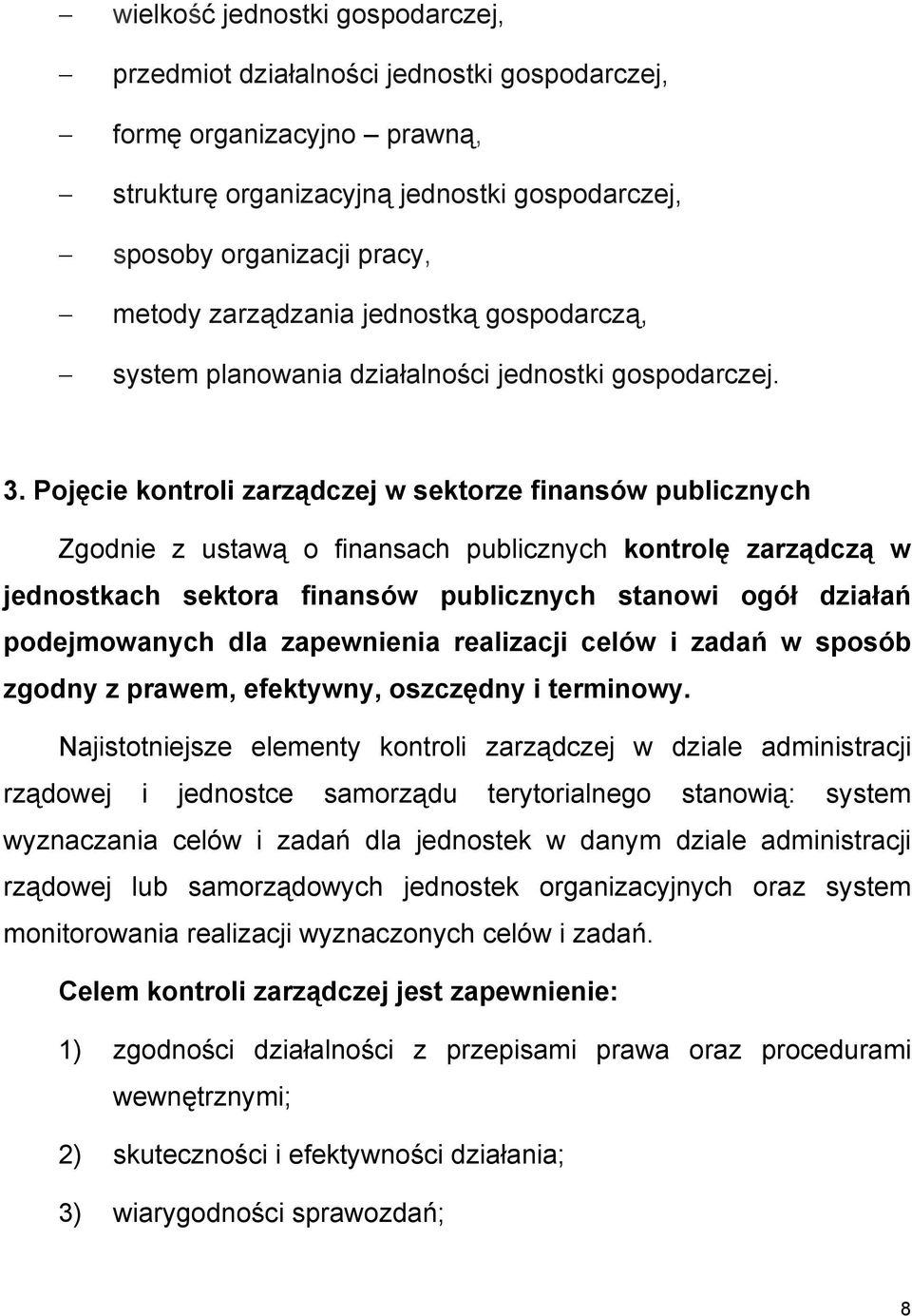 Pojęcie kontroli zarządczej w sektorze finansów publicznych Zgodnie z ustawą o finansach publicznych kontrolę zarządczą w jednostkach sektora finansów publicznych stanowi ogół działań podejmowanych