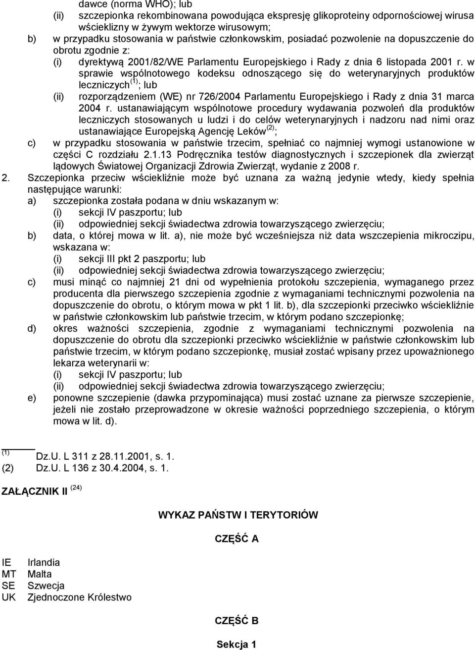 w sprawie wspólnotowego kodeksu odnoszącego się do weterynaryjnych produktów leczniczych (1) ; lub (ii) rozporządzeniem (WE) nr 726/2004 Parlamentu Europejskiego i Rady z dnia 31 marca 2004 r.