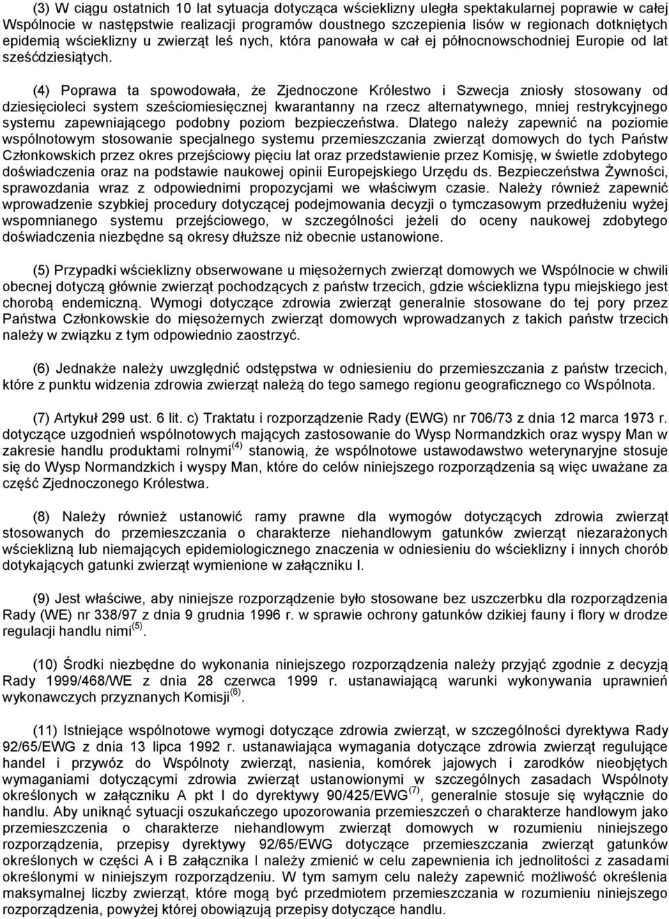 (4) Poprawa ta spowodowała, że Zjednoczone Królestwo i Szwecja zniosły stosowany od dziesięcioleci system sześciomiesięcznej kwarantanny na rzecz alternatywnego, mniej restrykcyjnego systemu