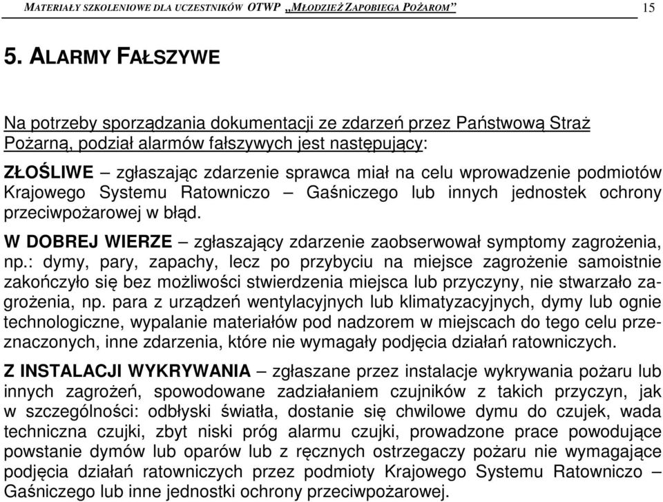 wprowadzenie podmiotów Krajowego Systemu Ratowniczo Gaśniczego lub innych jednostek ochrony przeciwpożarowej w błąd. W DOBREJ WIERZE zgłaszający zdarzenie zaobserwował symptomy zagrożenia, np.
