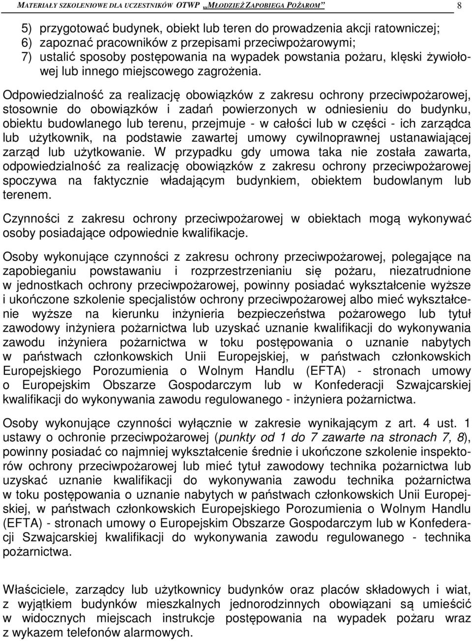 Odpowiedzialność za realizację obowiązków z zakresu ochrony przeciwpożarowej, stosownie do obowiązków i zadań powierzonych w odniesieniu do budynku, obiektu budowlanego lub terenu, przejmuje - w