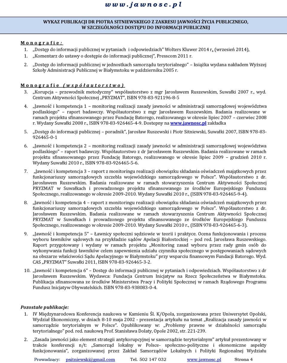 14 r. (wrzesień 2014), 1.,,Komentarz do ustawy o dostępie do informacji publicznej, Presscom 2011 r. 2.,,Dostęp do informacji publicznej w jednostkach samorządu terytorialnego książka wydana nakładem Wyższej Szkoły Administracji Publicznej w Białymstoku w październiku 2005 r.