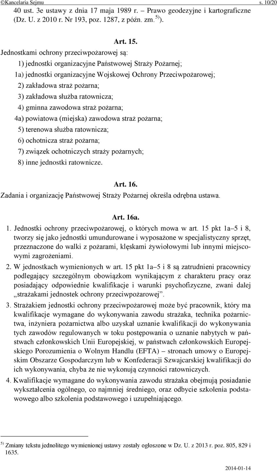 zakładowa służba ratownicza; 4) gminna zawodowa straż pożarna; 4a) powiatowa (miejska) zawodowa straż pożarna; 5) terenowa służba ratownicza; 6) ochotnicza straż pożarna; 7) związek ochotniczych