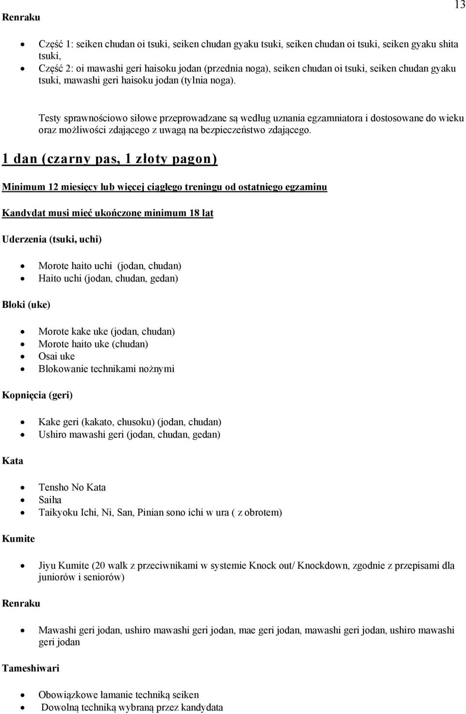 Testy sprawnościowo siłowe przeprowadzane są według uznania egzamniatora i dostosowane do wieku oraz możliwości zdającego z uwagą na bezpieczeństwo zdającego.