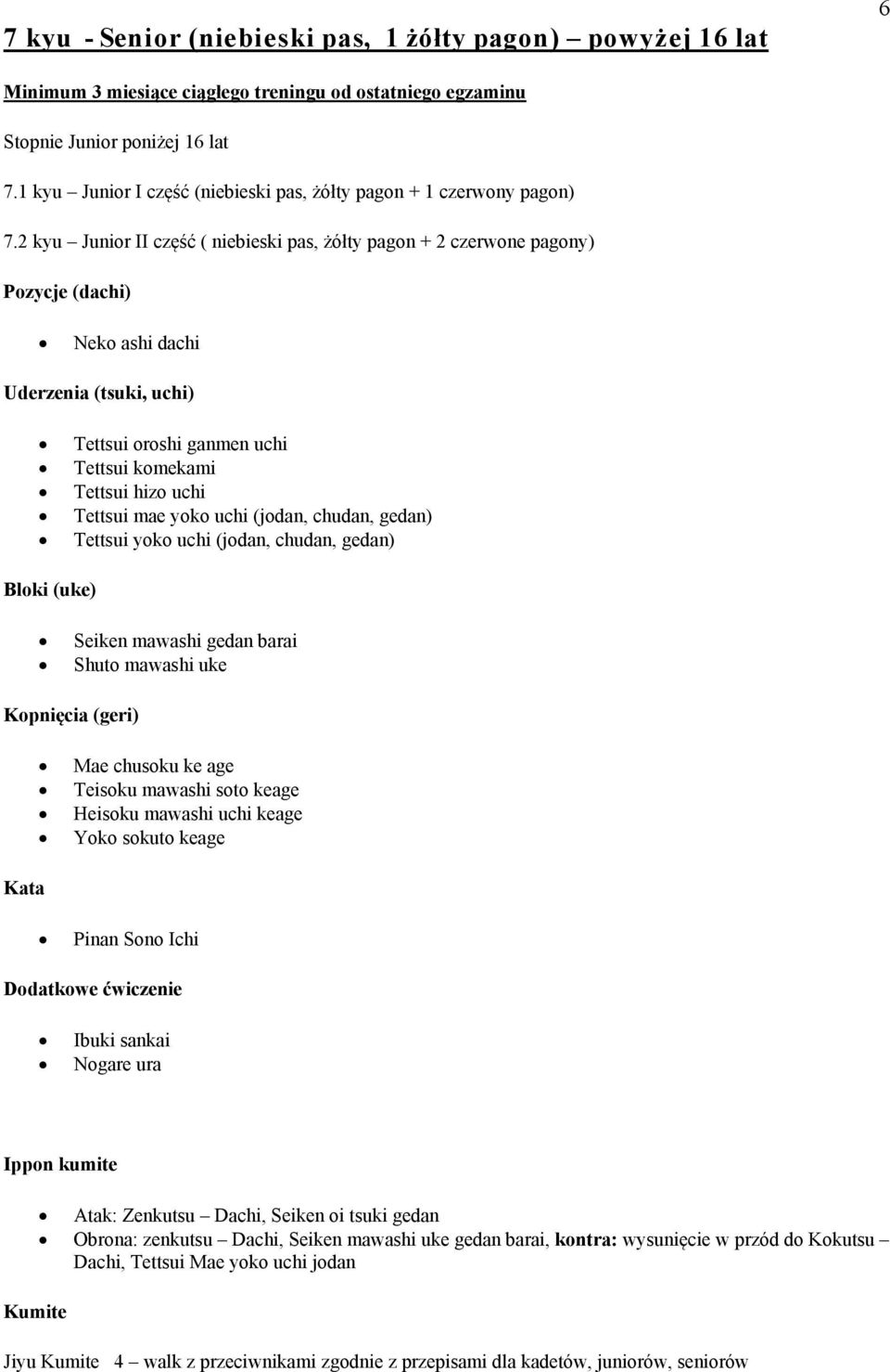 2 kyu Junior II część ( niebieski pas, żółty pagon + 2 czerwone pagony) Pozycje (dachi) Neko ashi dachi Tettsui oroshi ganmen uchi Tettsui komekami Tettsui hizo uchi Tettsui mae yoko uchi (jodan,