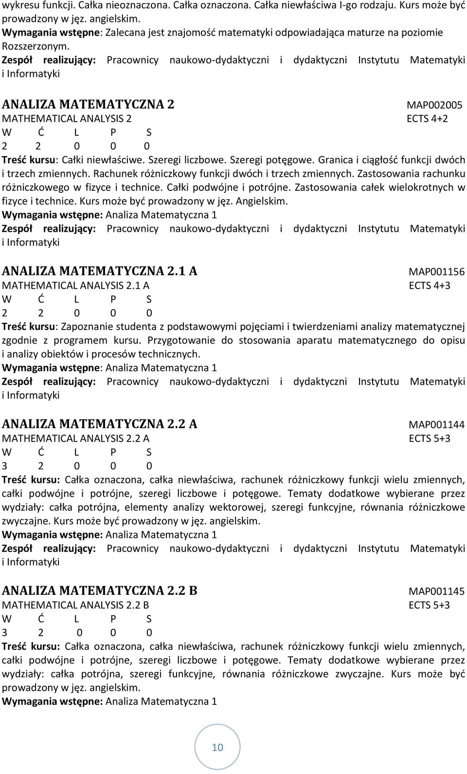 Zespół realizujący: Pracownicy naukowo-dydaktyczni i dydaktyczni Instytutu Matematyki i Informatyki ANALIZA MATEMATYCZNA 2 MAP002005 MATHEMATICAL ANALYSIS 2 ECTS 4+2 2 2 0 0 0 Treść kursu: Całki