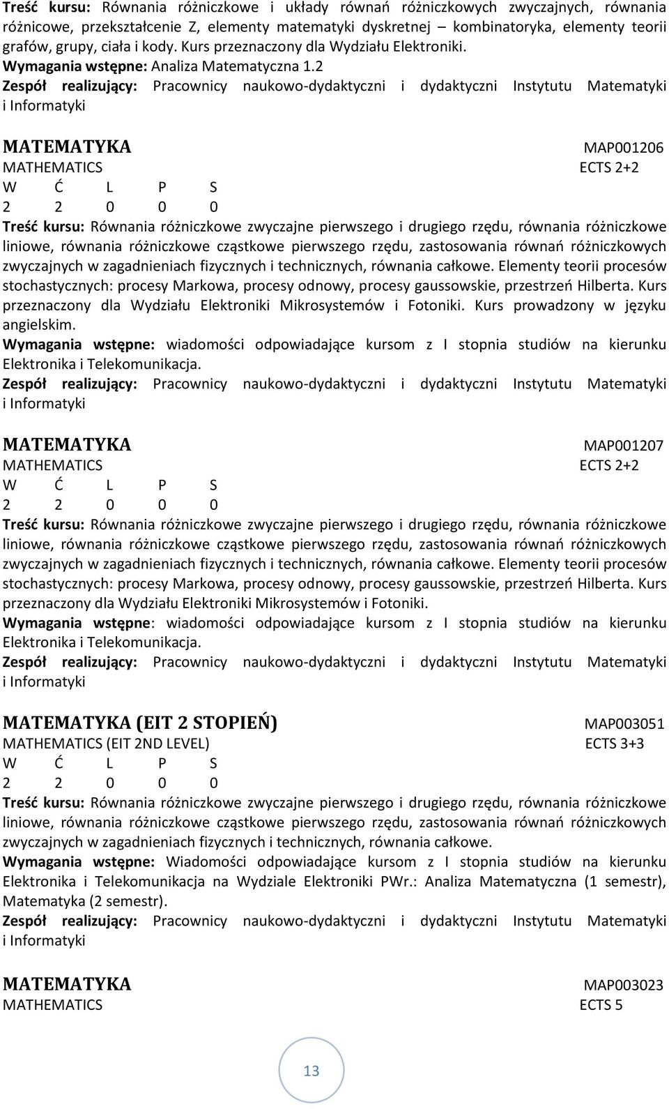 2 Zespół realizujący: Pracownicy naukowo-dydaktyczni i dydaktyczni Instytutu Matematyki i Informatyki MATEMATYKA MAP001206 MATHEMATICS ECTS 2+2 2 2 0 0 0 Treść kursu: Równania różniczkowe zwyczajne