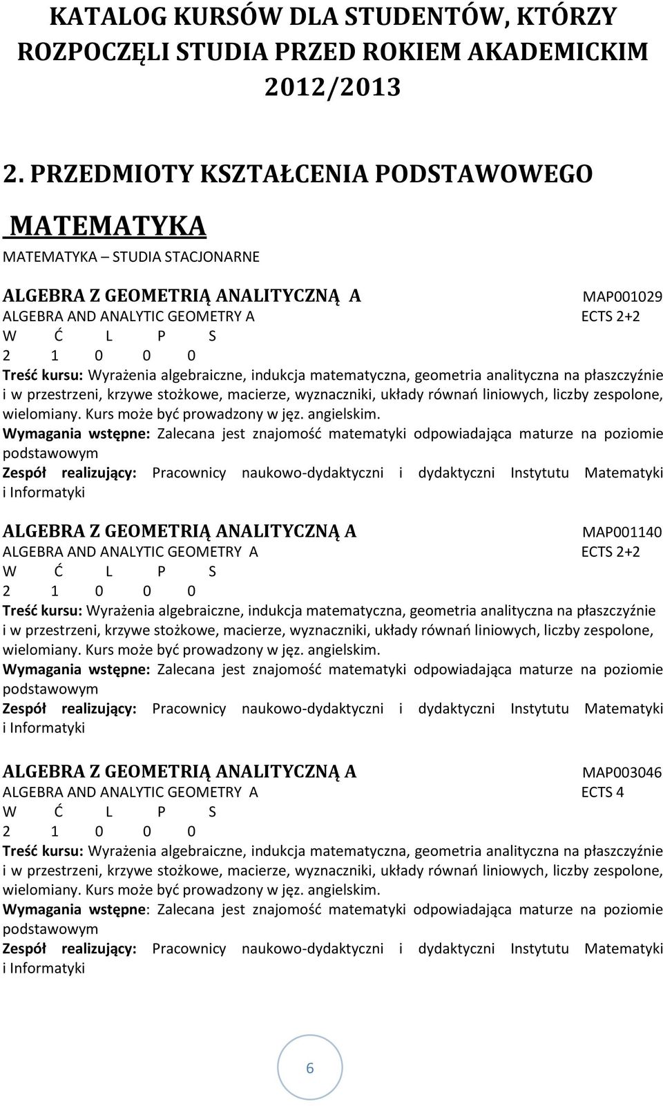 algebraiczne, indukcja matematyczna, geometria analityczna na płaszczyźnie i w przestrzeni, krzywe stożkowe, macierze, wyznaczniki, układy równań liniowych, liczby zespolone, wielomiany.