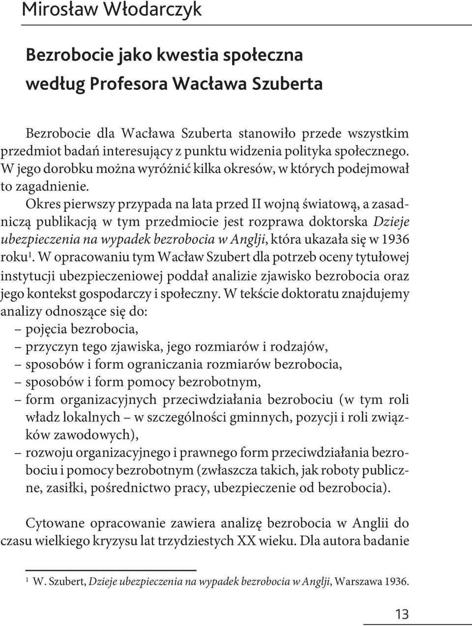 Okres pierwszy przypada na lata przed II wojną światową, a zasadniczą publikacją w tym przedmiocie jest rozprawa doktorska Dzieje ubezpieczenia na wypadek bezrobocia w Anglji, która ukazała się w