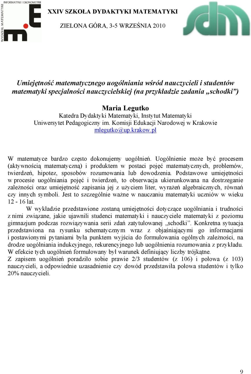 Uogólnienie może być procesem (aktywnością matematyczną) i produktem w postaci pojęć matematycznych, problemów, twierdzeń, hipotez, sposobów rozumowania lub dowodzenia.