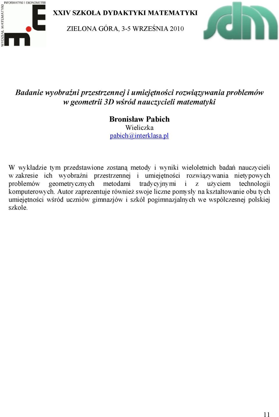 pl W wykładzie tym przedstawione zostaną metody i wyniki wieloletnich badań nauczycieli w zakresie ich wyobraźni przestrzennej i umiejętności