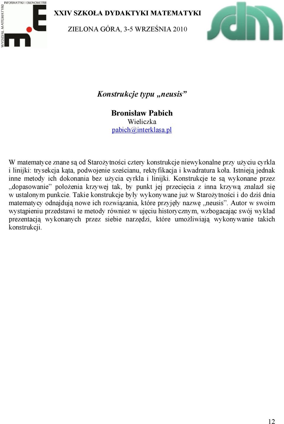 Istnieją jednak inne metody ich dokonania bez użycia cyrkla i linijki.