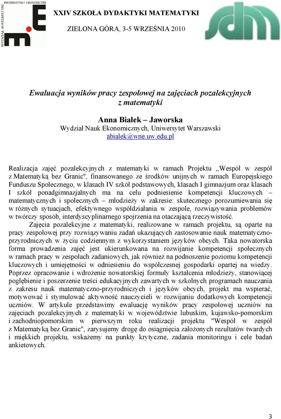 IV szkół podstawowych, klasach I gimnazjum oraz klasach I szkół ponadgimnazjalnych ma na celu podniesienie kompetencji kluczowych matematycznych i społecznych młodzieży w zakresie: skutecznego