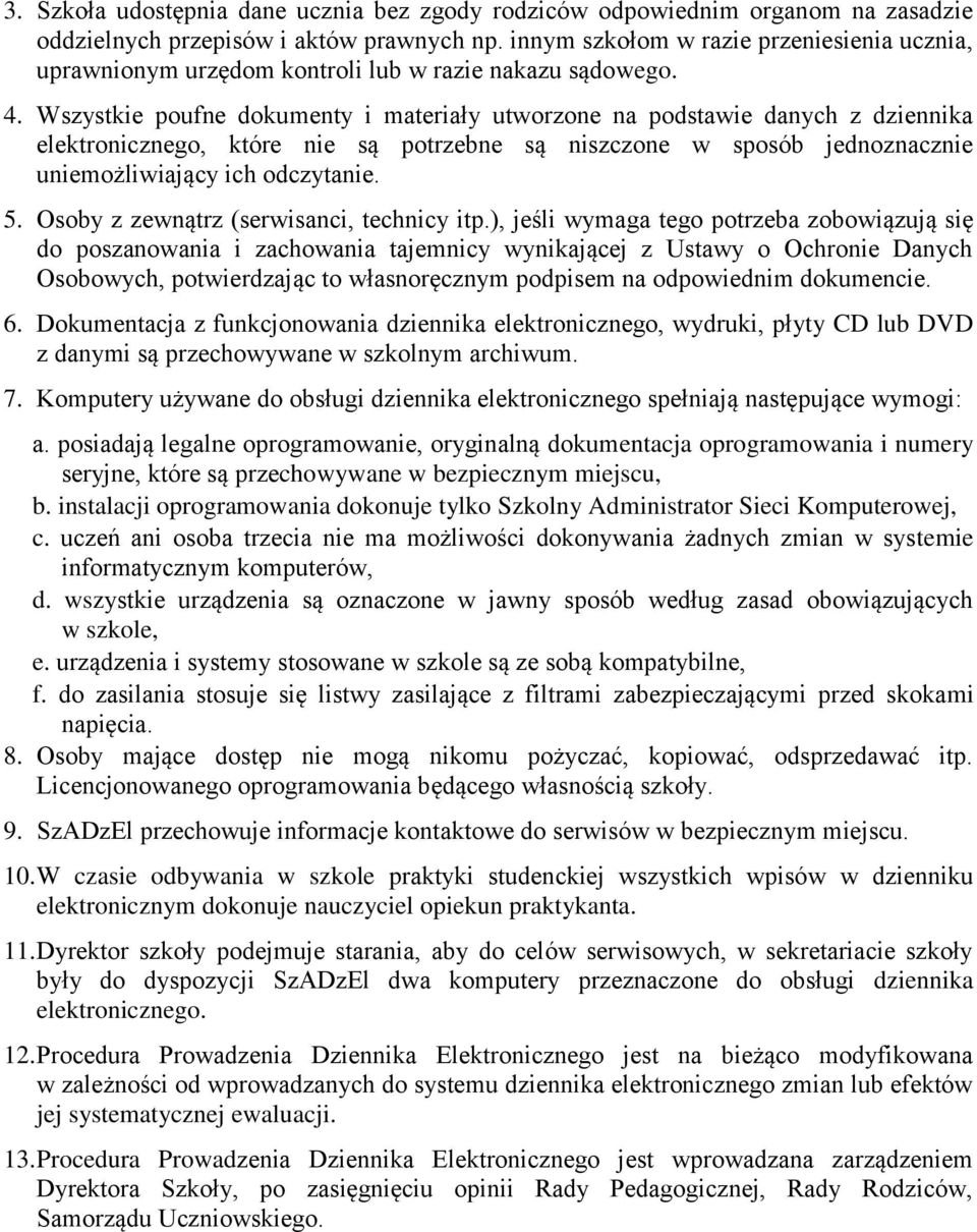 Wszystkie poufne dokumenty i materiały utworzone na podstawie danych z dziennika elektronicznego, które nie są potrzebne są niszczone w sposób jednoznacznie uniemożliwiający ich odczytanie. 5.