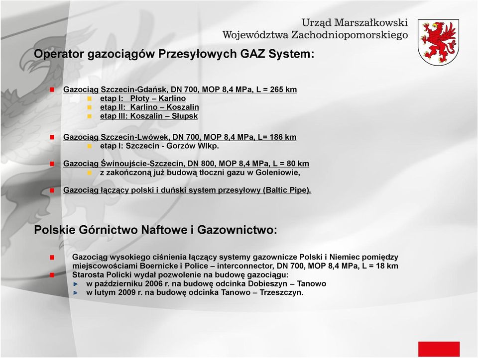 Gazociąg Świnoujście-Szczecin, DN 8, MOP 8,4 MPa, L = 8 km z zakończoną już budową tłoczni gazu w Goleniowie, Gazociąg łączący polski i duński system przesyłowy (Baltic Pipe).