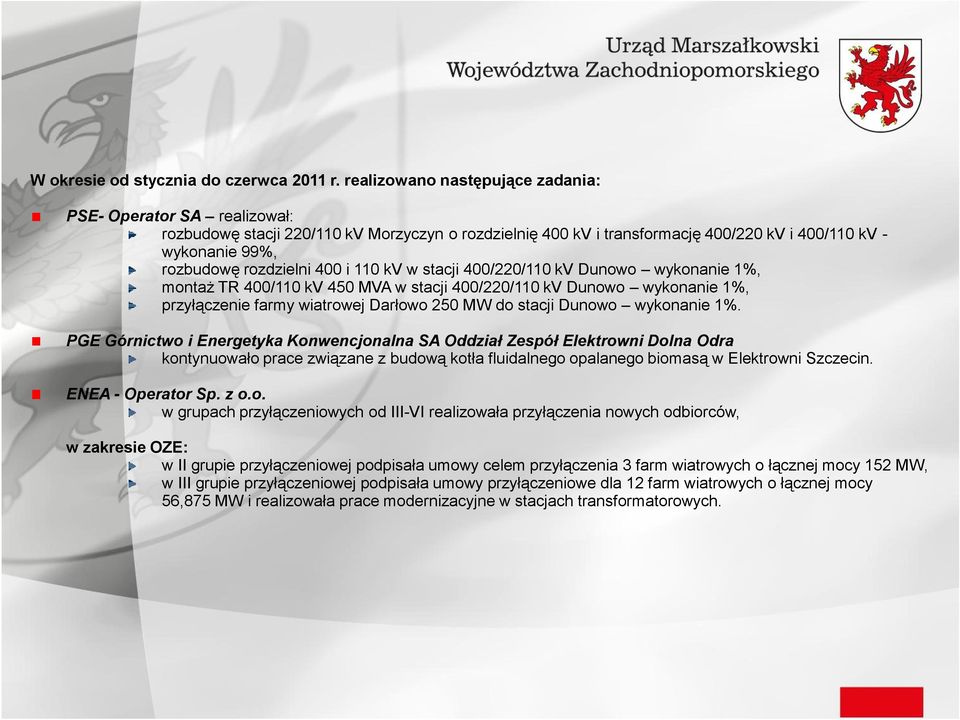 w stacji 4/22/11 kv Dunowo wykonanie 1%, montaż TR 4/11 kv 45 MVA w stacji 4/22/11 kv Dunowo wykonanie 1%, przyłączenie farmy wiatrowej Darłowo 25 MW do stacji Dunowo wykonanie 1%.