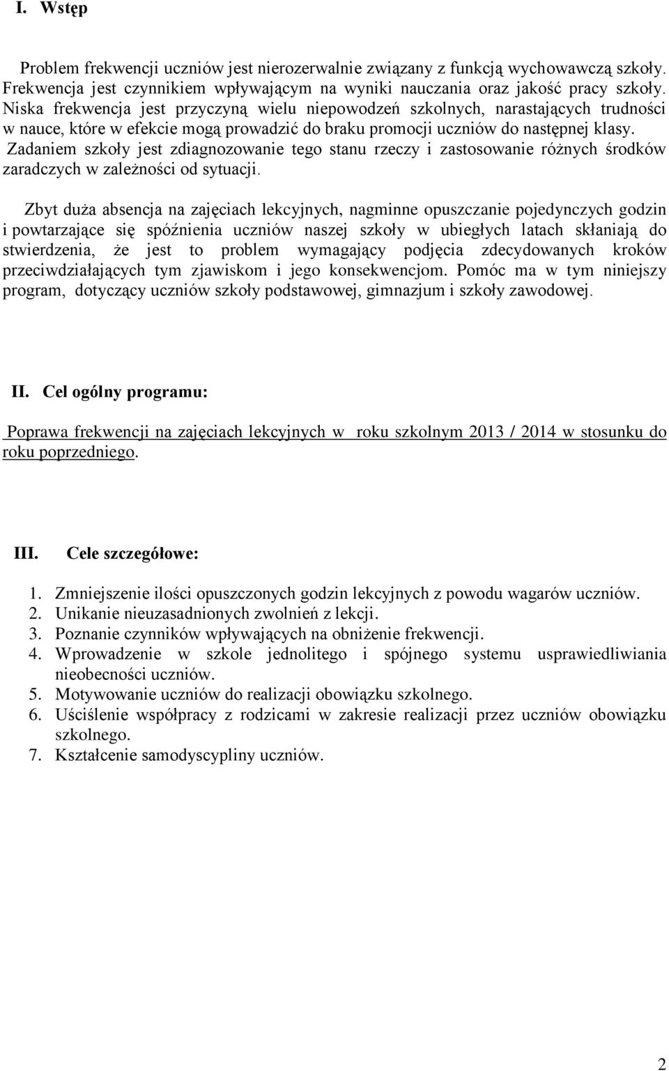 Zadaniem szkoły jest zdiagnozowanie tego stanu rzeczy i zastosowanie różnych środków zaradczych w zależności od sytuacji.