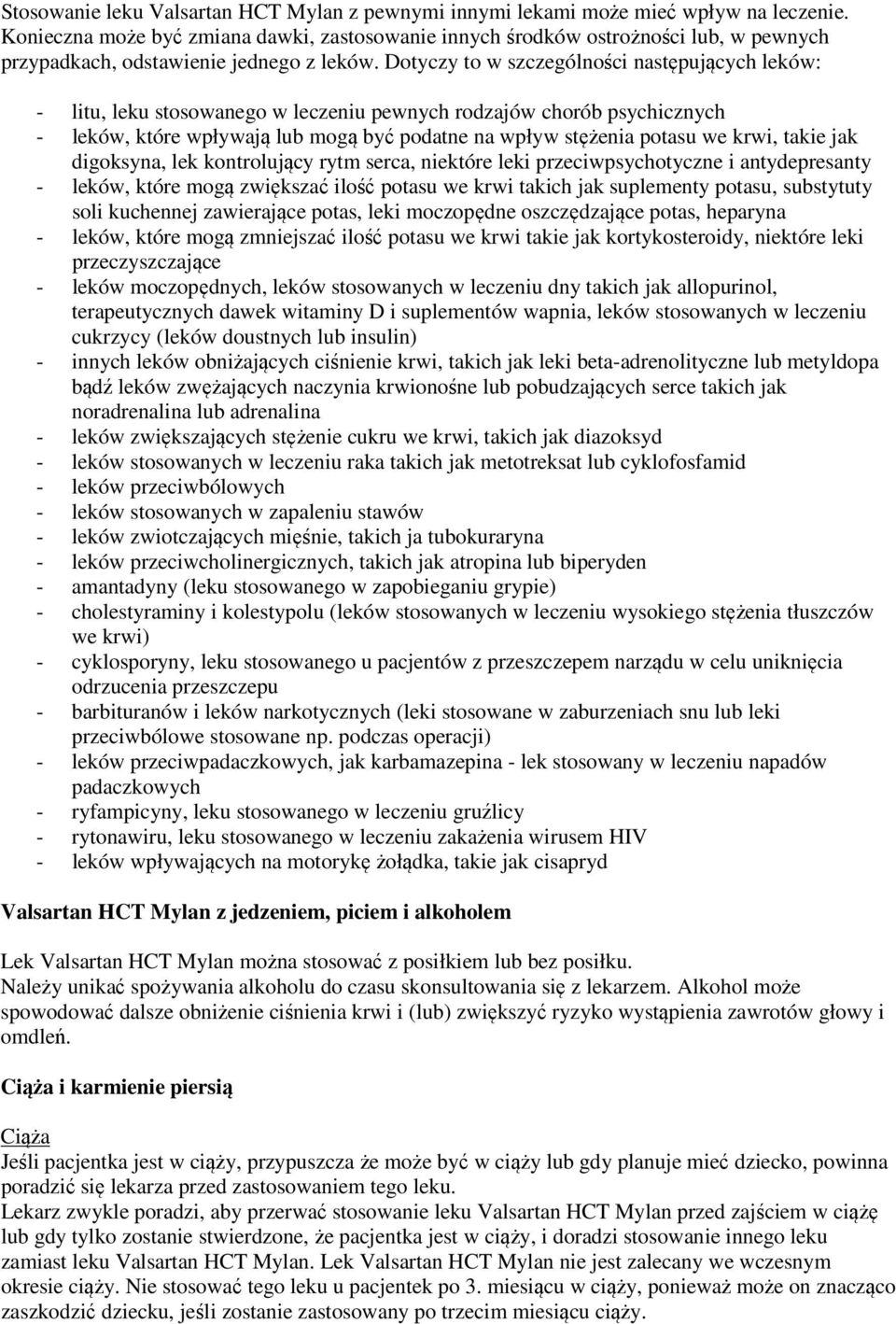 Dotyczy to w szczególności następujących leków: - litu, leku stosowanego w leczeniu pewnych rodzajów chorób psychicznych - leków, które wpływają lub mogą być podatne na wpływ stężenia potasu we krwi,