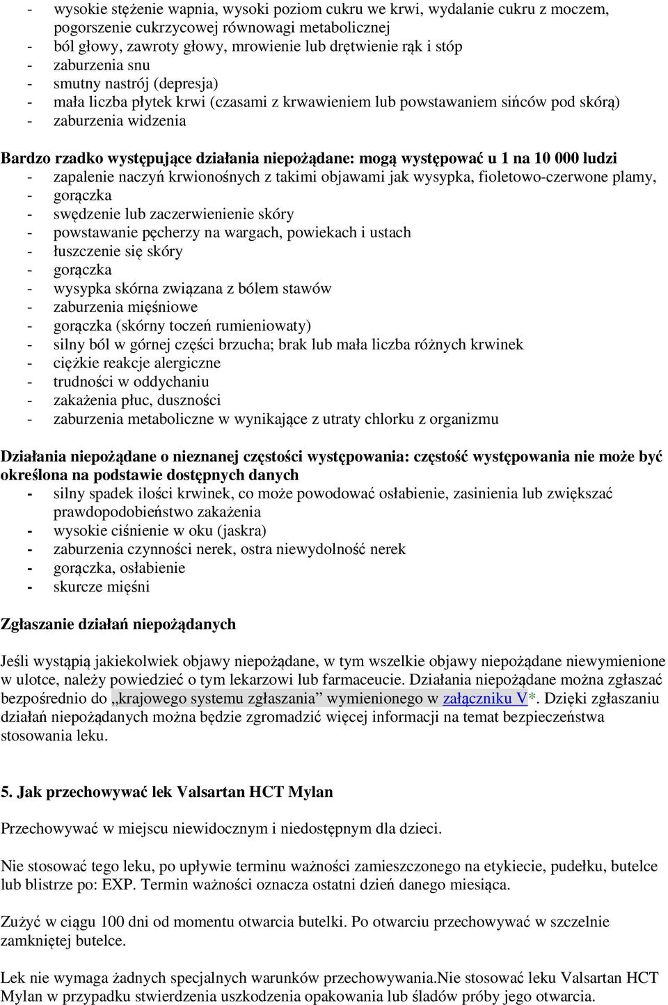 mogą występować u 1 na 10 000 ludzi - zapalenie naczyń krwionośnych z takimi objawami jak wysypka, fioletowo-czerwone plamy, - gorączka - swędzenie lub zaczerwienienie skóry - powstawanie pęcherzy na