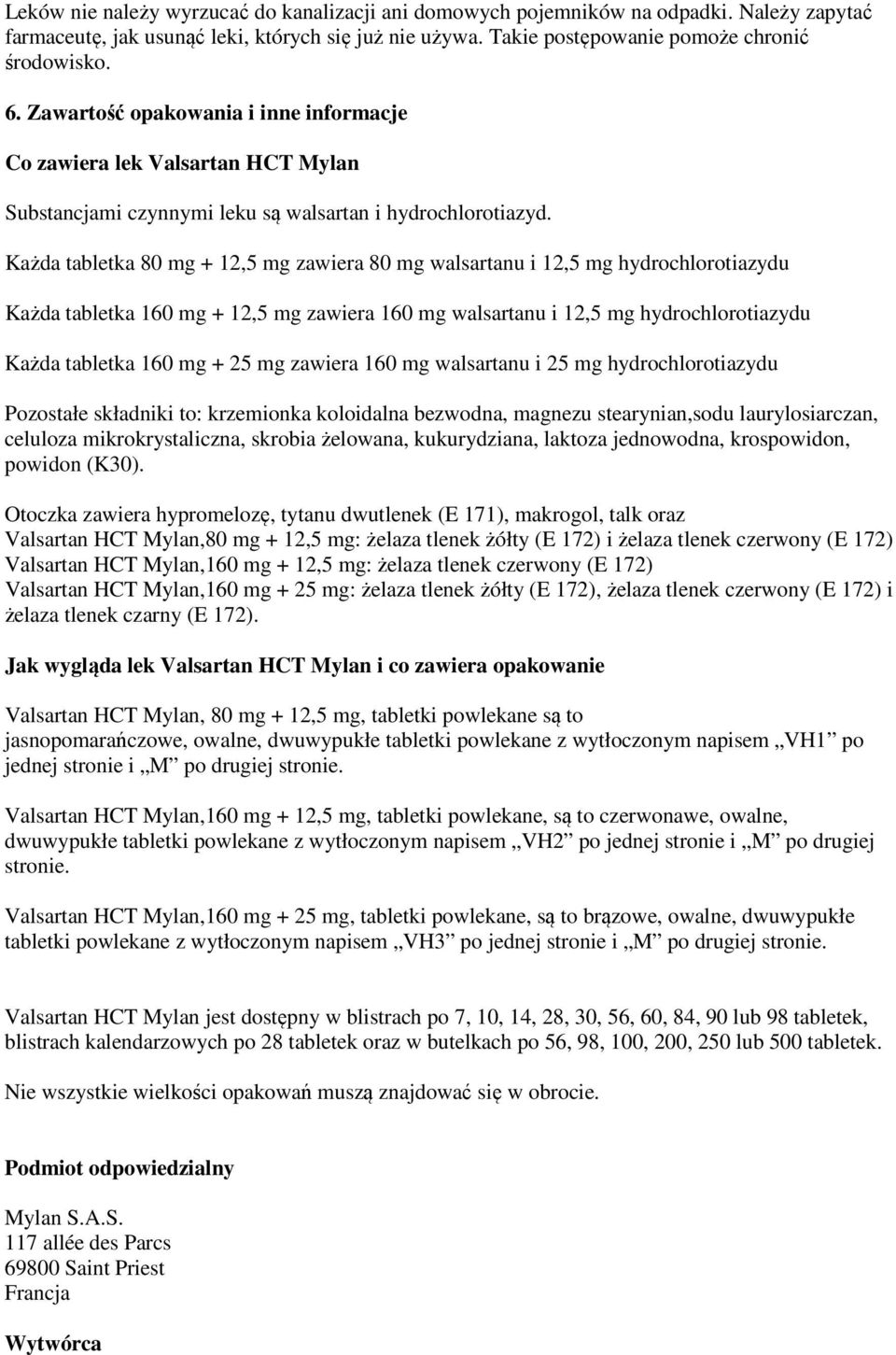 Każda tabletka 80 mg + 12,5 mg zawiera 80 mg walsartanu i 12,5 mg hydrochlorotiazydu Każda tabletka 160 mg + 12,5 mg zawiera 160 mg walsartanu i 12,5 mg hydrochlorotiazydu Każda tabletka 160 mg + 25