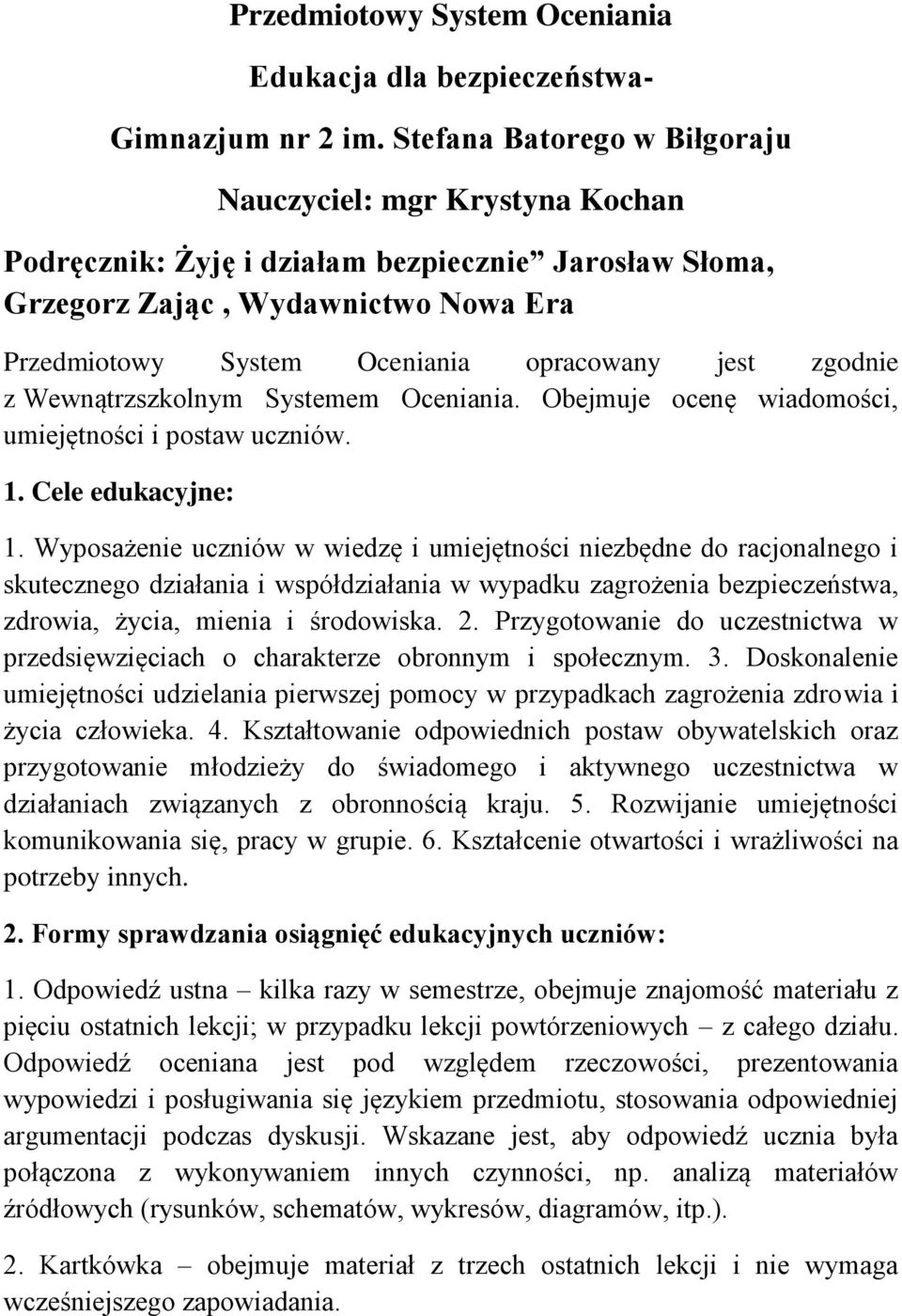 zgodnie z Wewnątrzszkolnym Systemem Oceniania. Obejmuje ocenę wiadomości, umiejętności i postaw uczniów. 1. Cele edukacyjne: 1.