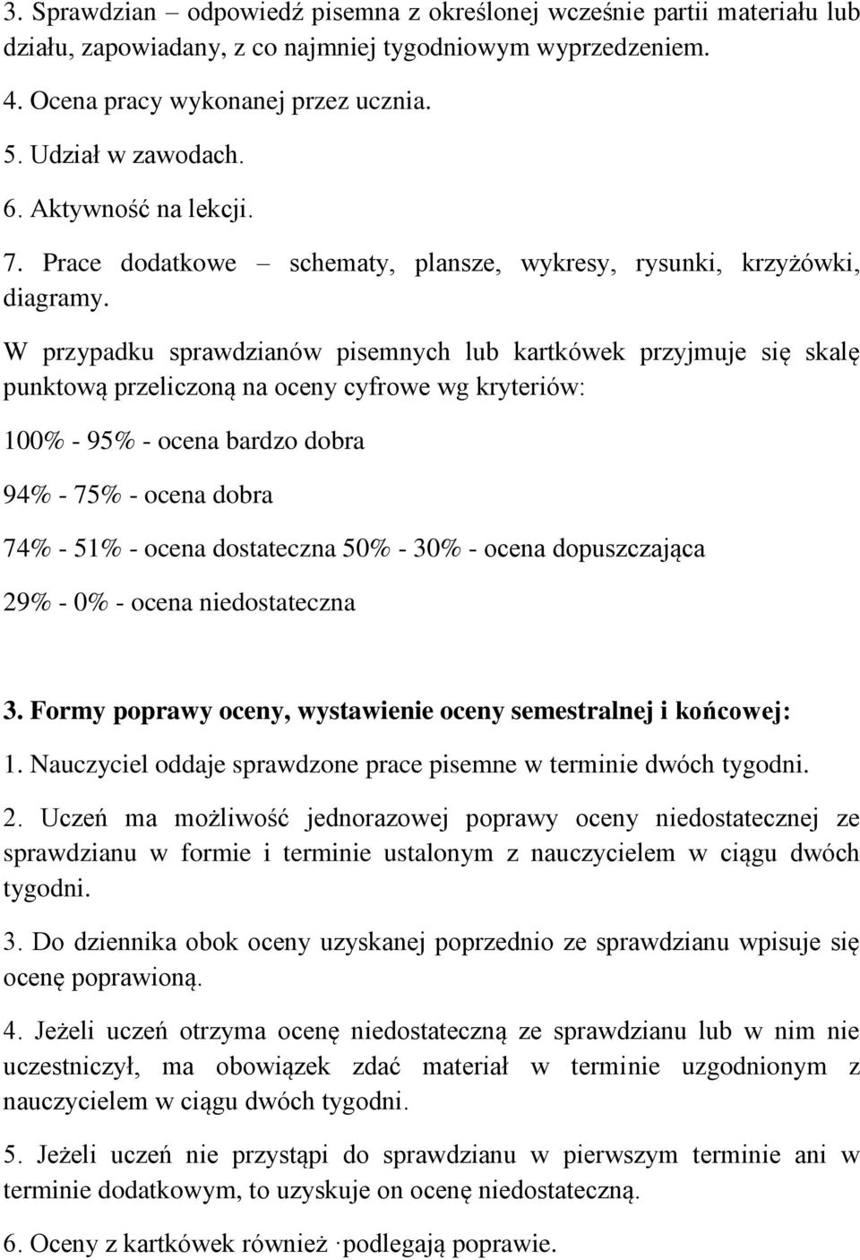 W przypadku sprawdzianów pisemnych lub kartkówek przyjmuje się skalę punktową przeliczoną na oceny cyfrowe wg kryteriów: 100% - 95% - ocena bardzo dobra 94% - 75% - ocena dobra 74% - 51% - ocena