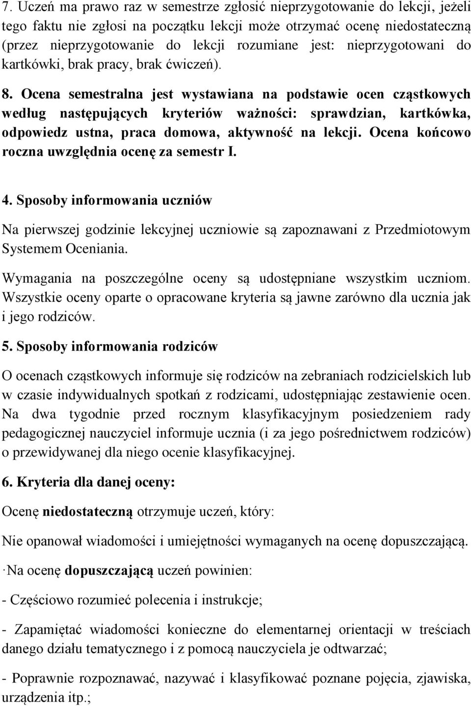 Ocena semestralna jest wystawiana na podstawie ocen cząstkowych według następujących kryteriów ważności: sprawdzian, kartkówka, odpowiedz ustna, praca domowa, aktywność na lekcji.