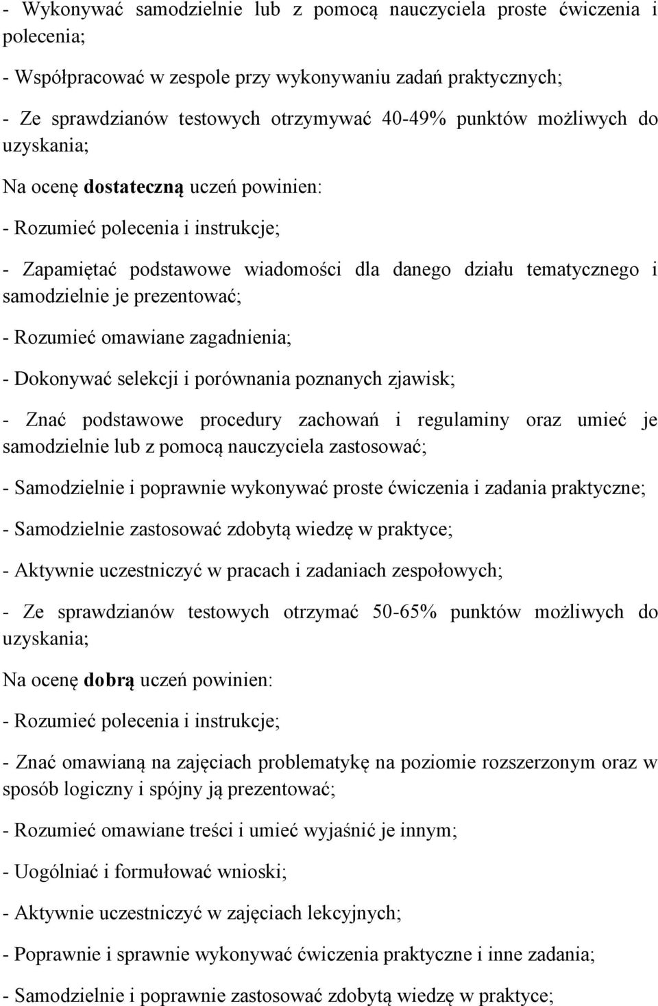 Rozumieć omawiane zagadnienia; - Dokonywać selekcji i porównania poznanych zjawisk; - Znać podstawowe procedury zachowań i regulaminy oraz umieć je samodzielnie lub z pomocą nauczyciela zastosować; -