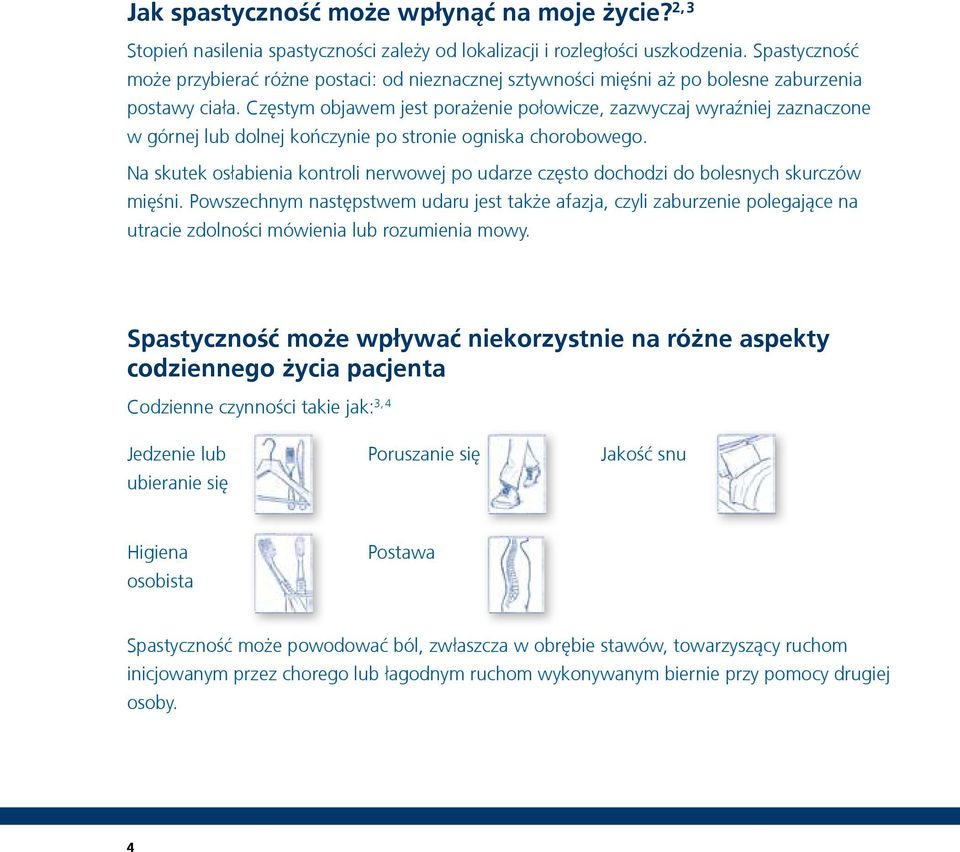 Częstym objawem jest porażenie połowicze, zazwyczaj wyraźniej zaznaczone w górnej lub dolnej kończynie po stronie ogniska chorobowego.