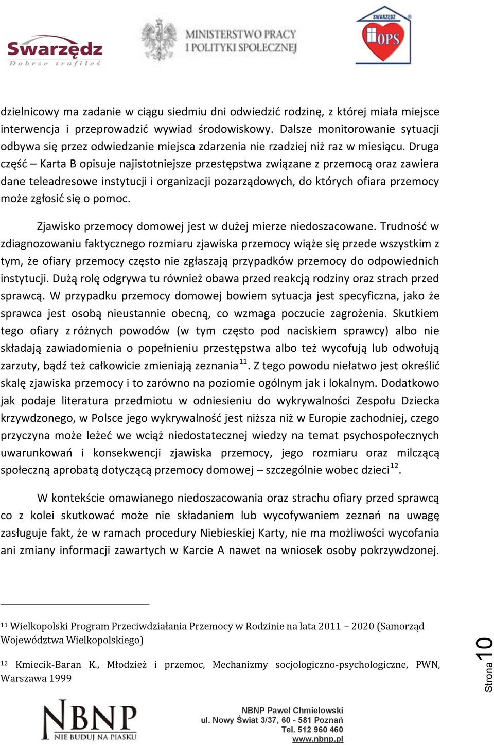 Druga część Karta B opisuje najistotniejsze przestępstwa związane z przemocą oraz zawiera dane teleadresowe instytucji i organizacji pozarządowych, do których ofiara przemocy może zgłosić się o pomoc.
