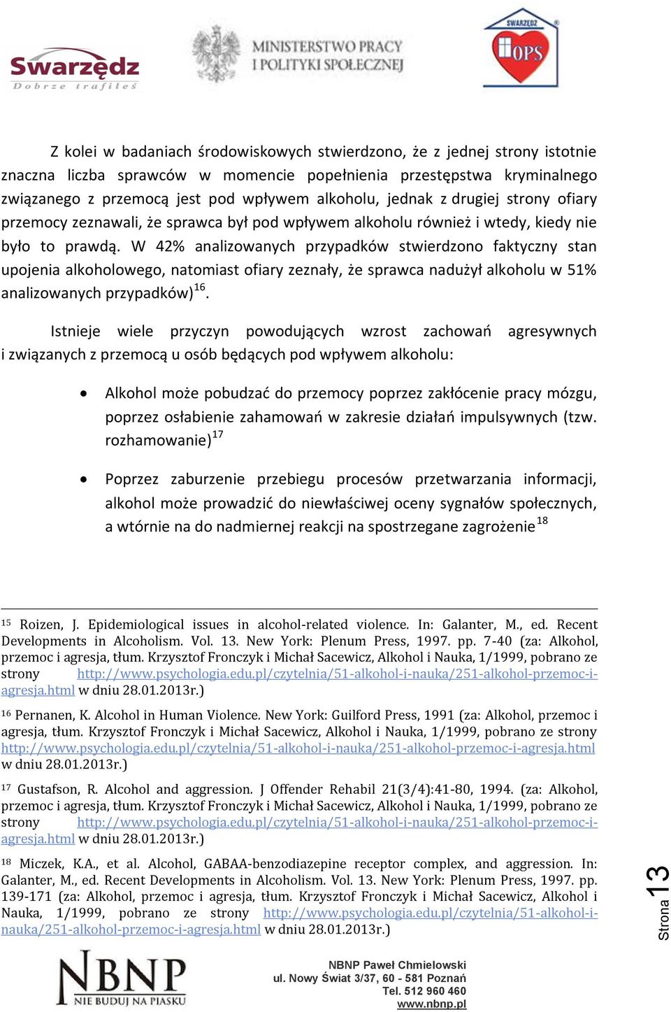 W 42% analizowanych przypadków stwierdzono faktyczny stan upojenia alkoholowego, natomiast ofiary zeznały, że sprawca nadużył alkoholu w 51% analizowanych przypadków) 16.