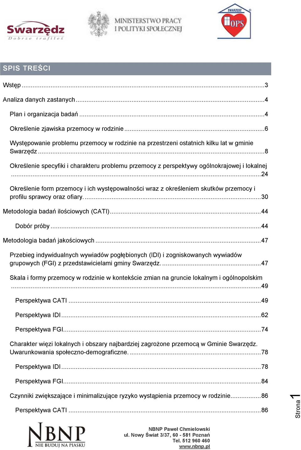 .. 24 Określenie form przemocy i ich występowalności wraz z określeniem skutków przemocy i profilu sprawcy oraz ofiary.... 30 Metodologia badań ilościowych (CATI)... 44 Dobór próby.
