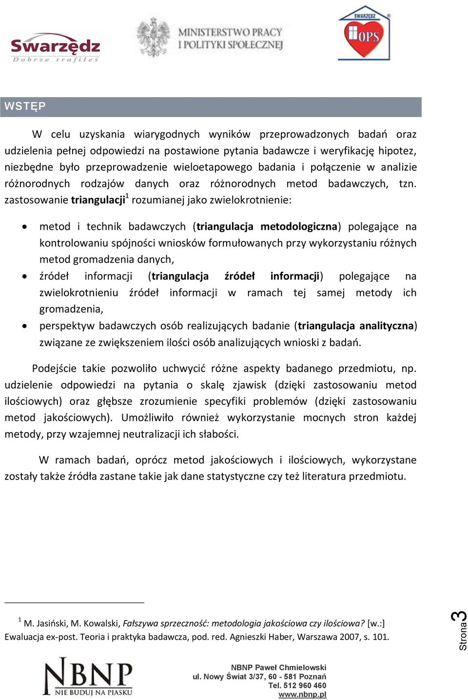 zastosowanie triangulacji 1 rozumianej jako zwielokrotnienie: metod i technik badawczych (triangulacja metodologiczna) polegające na kontrolowaniu spójności wniosków formułowanych przy wykorzystaniu