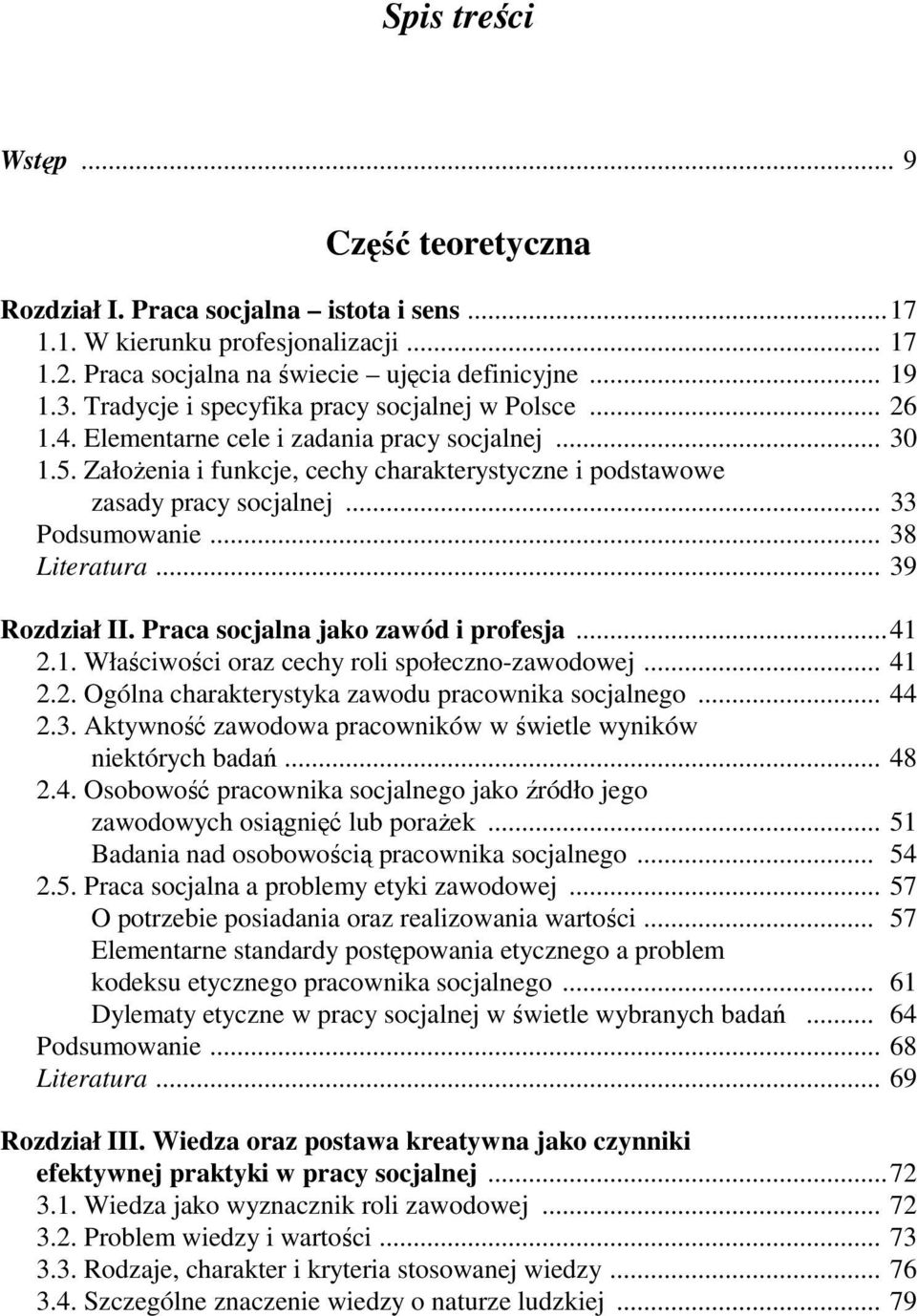 .. 33 Podsumowanie... 38 Literatura... 39 Rozdział II. Praca socjalna jako zawód i profesja...41 2.1. Właściwości oraz cechy roli społeczno-zawodowej... 41 2.2. Ogólna charakterystyka zawodu pracownika socjalnego.