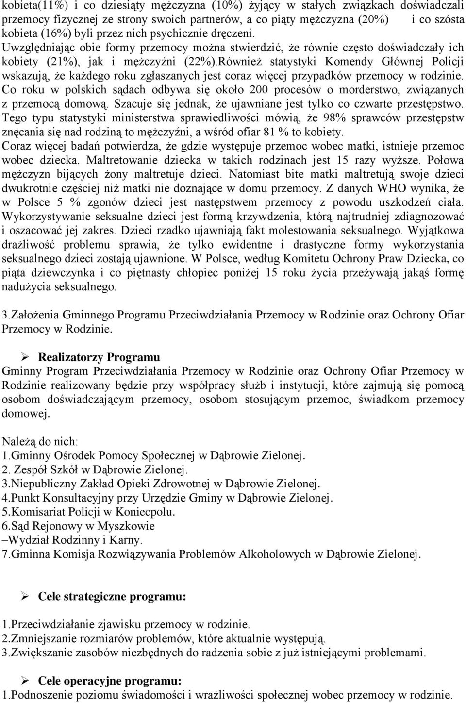 Również statystyki Komendy Głównej Policji wskazują, że każdego roku zgłaszanych jest coraz więcej przypadków przemocy w rodzinie.