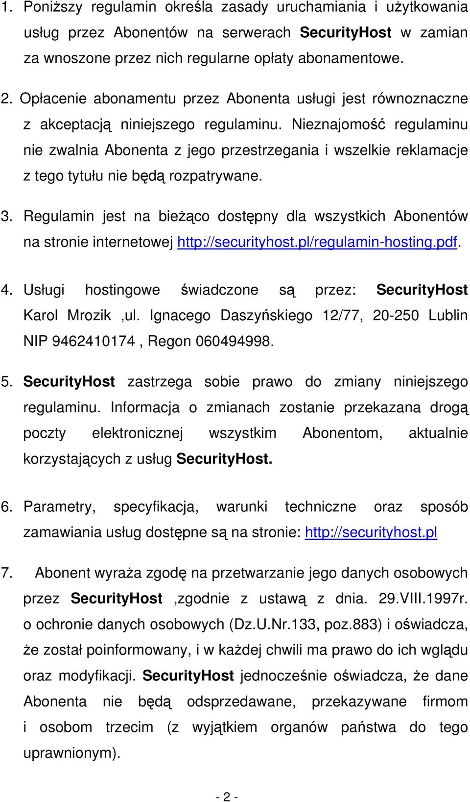 Nieznajomość regulaminu nie zwalnia Abonenta z jego przestrzegania i wszelkie reklamacje z tego tytułu nie będą rozpatrywane. 3.