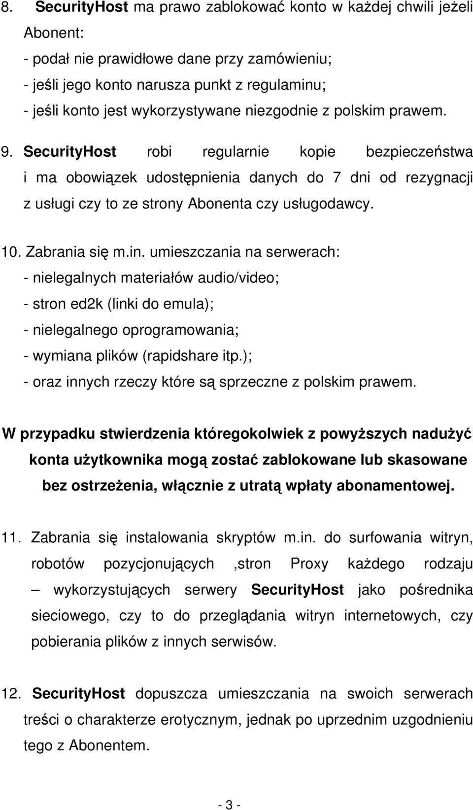 Zabrania się m.in. umieszczania na serwerach: - nielegalnych materiałów audio/video; - stron ed2k (linki do emula); - nielegalnego oprogramowania; - wymiana plików (rapidshare itp.