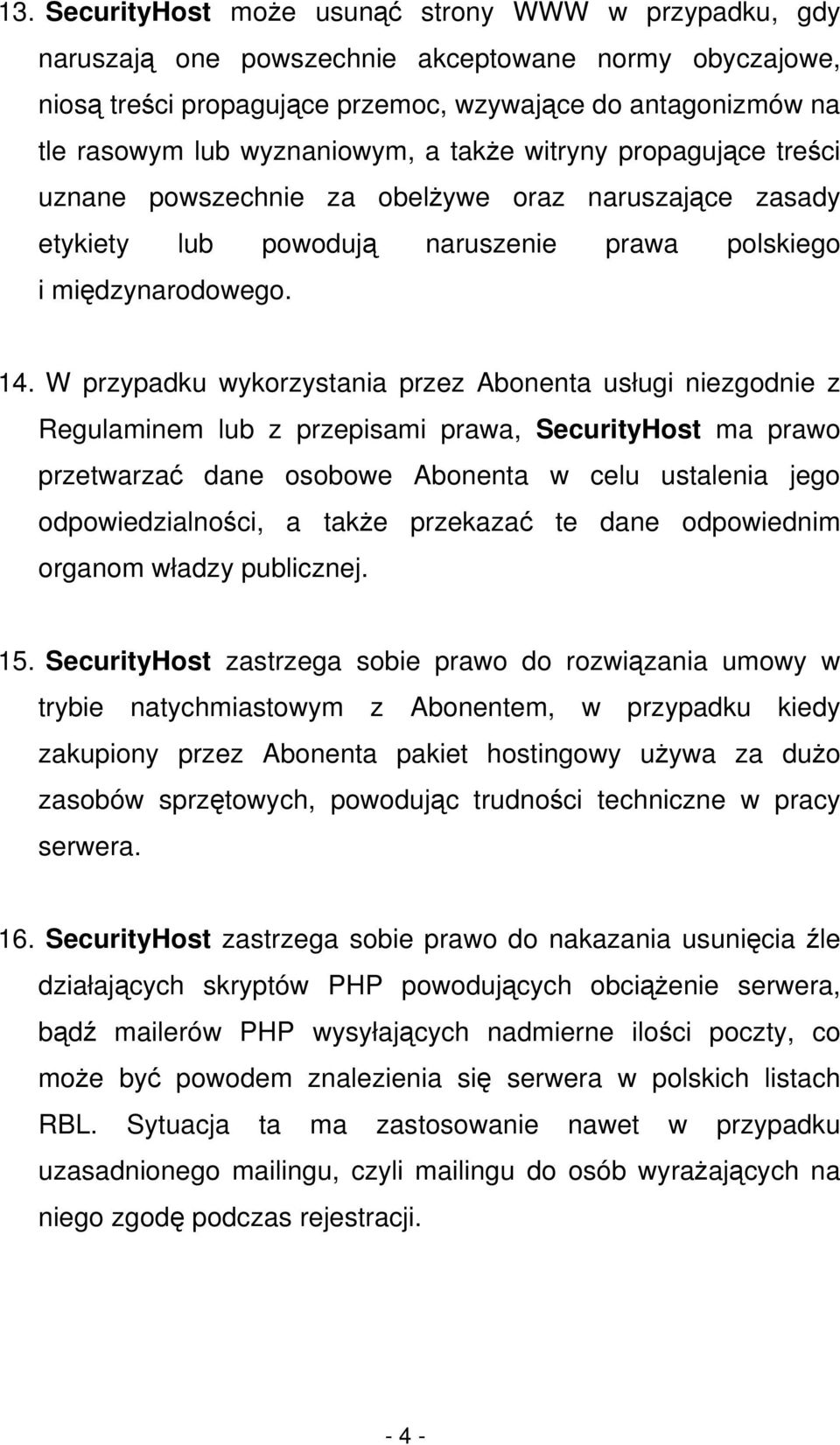 W przypadku wykorzystania przez Abonenta usługi niezgodnie z Regulaminem lub z przepisami prawa, SecurityHost ma prawo przetwarzać dane osobowe Abonenta w celu ustalenia jego odpowiedzialności, a