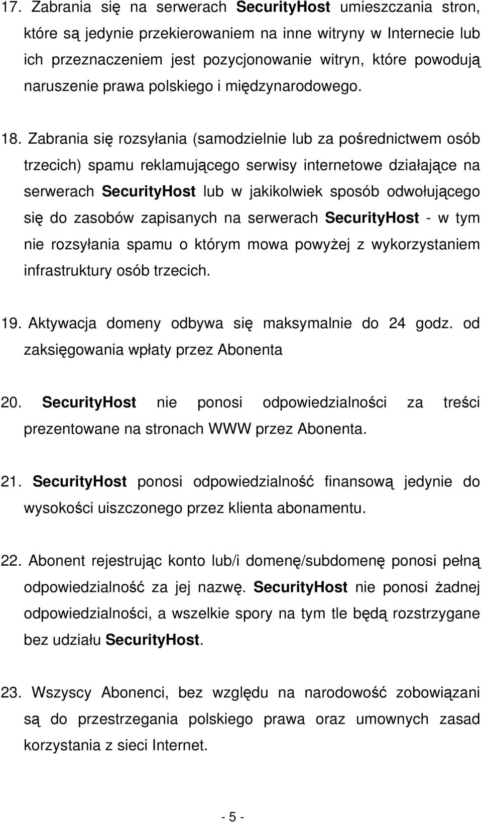 Zabrania się rozsyłania (samodzielnie lub za pośrednictwem osób trzecich) spamu reklamującego serwisy internetowe działające na serwerach SecurityHost lub w jakikolwiek sposób odwołującego się do