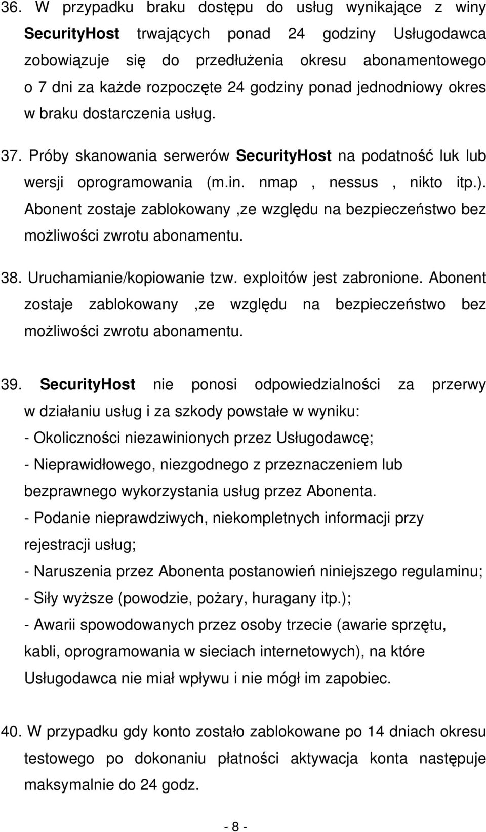 Abonent zostaje zablokowany,ze względu na bezpieczeństwo bez możliwości zwrotu abonamentu. 38. Uruchamianie/kopiowanie tzw. exploitów jest zabronione.