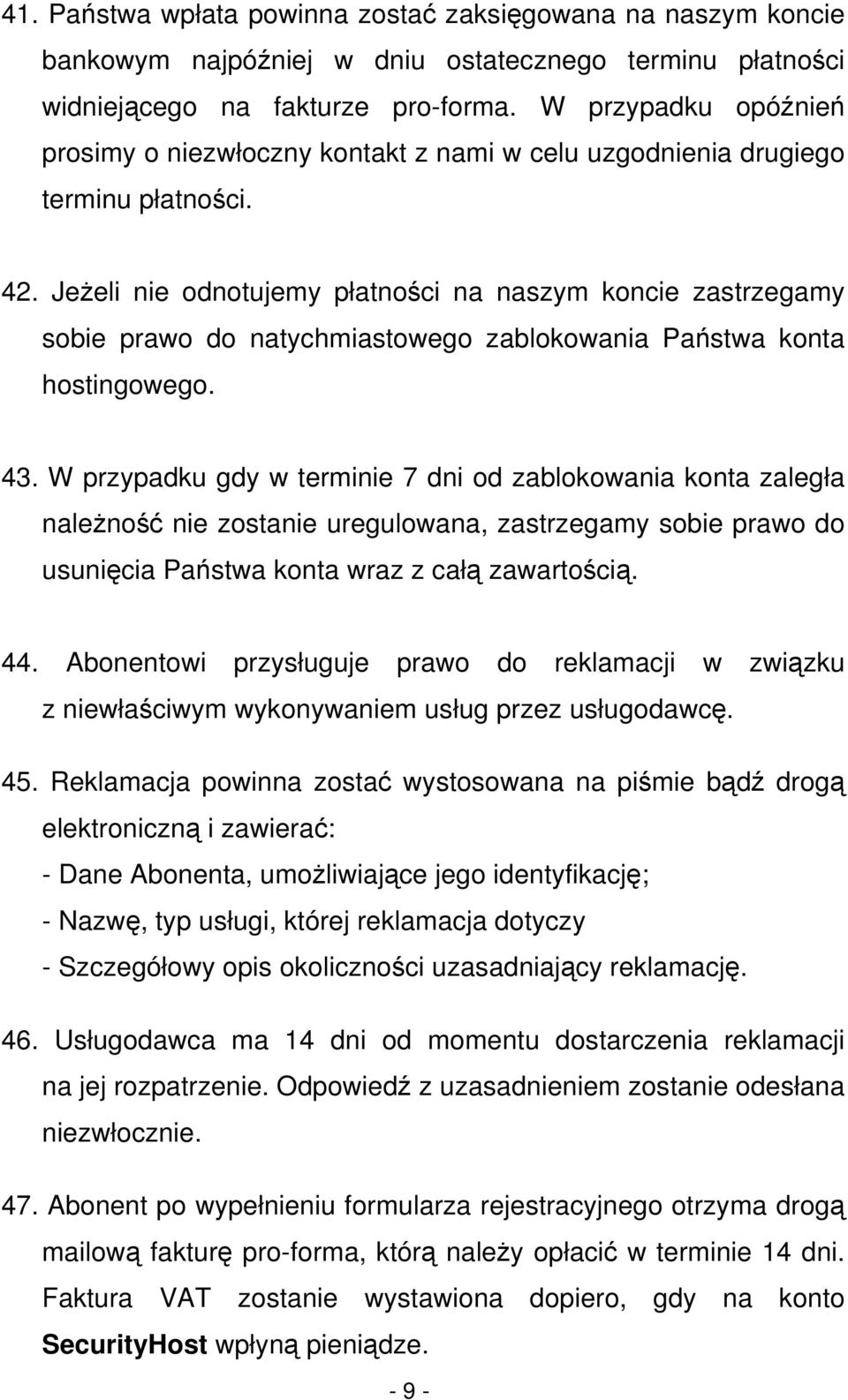 Jeżeli nie odnotujemy płatności na naszym koncie zastrzegamy sobie prawo do natychmiastowego zablokowania Państwa konta hostingowego. 43.
