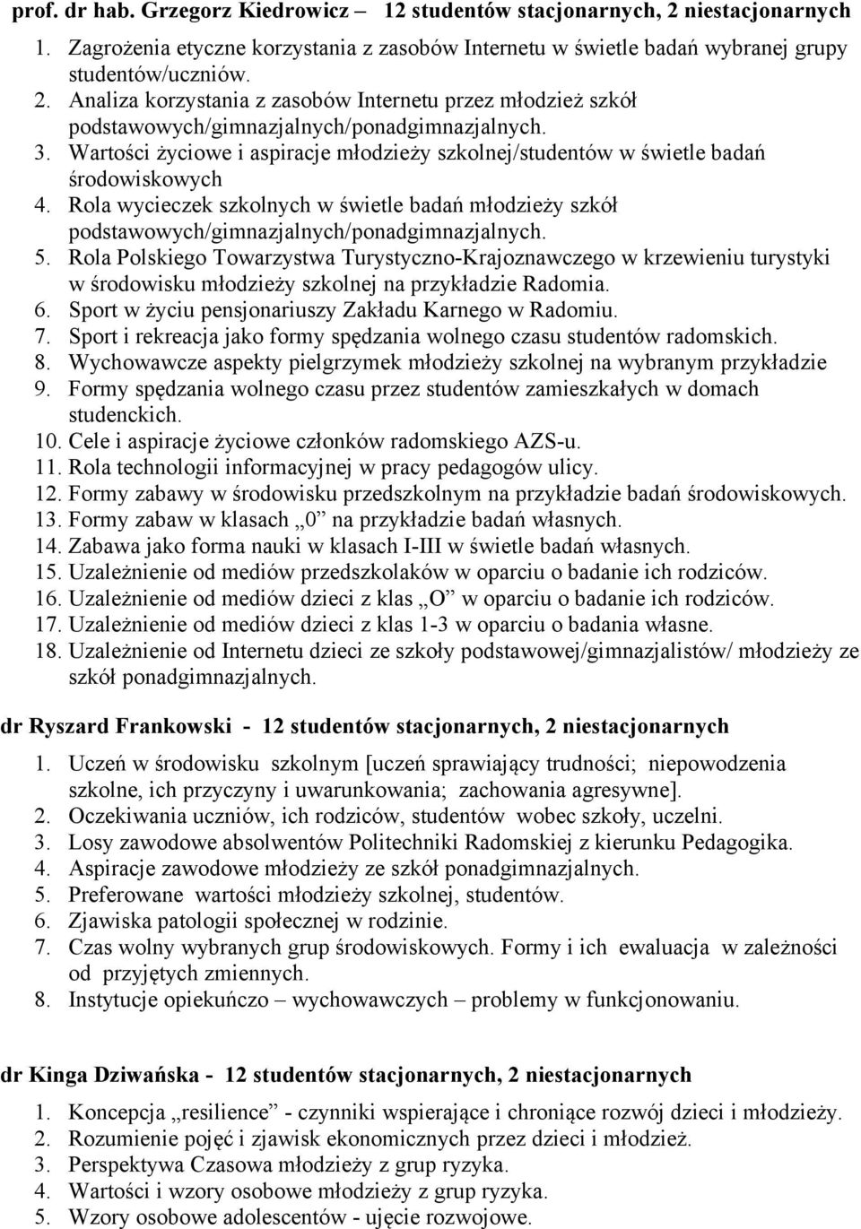 5. Rola Polskiego Towarzystwa Turystyczno-Krajoznawczego w krzewieniu turystyki w środowisku młodzieży szkolnej na przykładzie Radomia. 6. Sport w życiu pensjonariuszy Zakładu Karnego w Radomiu. 7.
