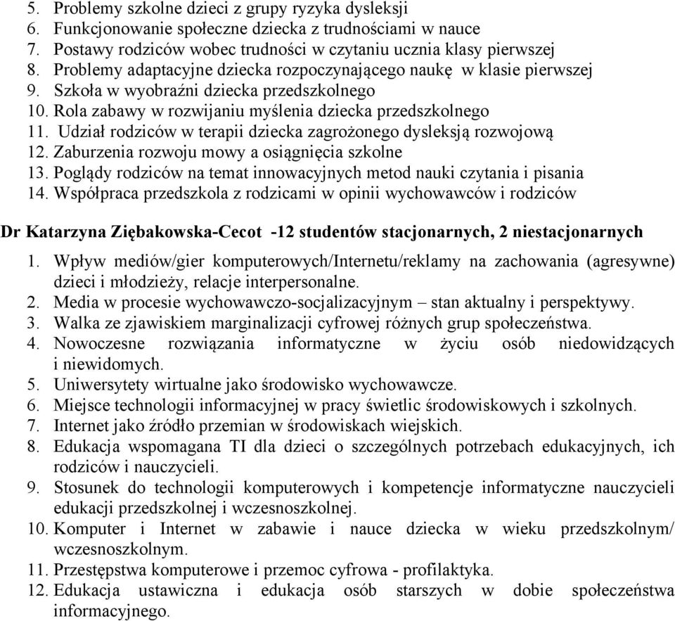 Udział rodziców w terapii dziecka zagrożonego dysleksją rozwojową 12. Zaburzenia rozwoju mowy a osiągnięcia szkolne 13. Poglądy rodziców na temat innowacyjnych metod nauki czytania i pisania 14.