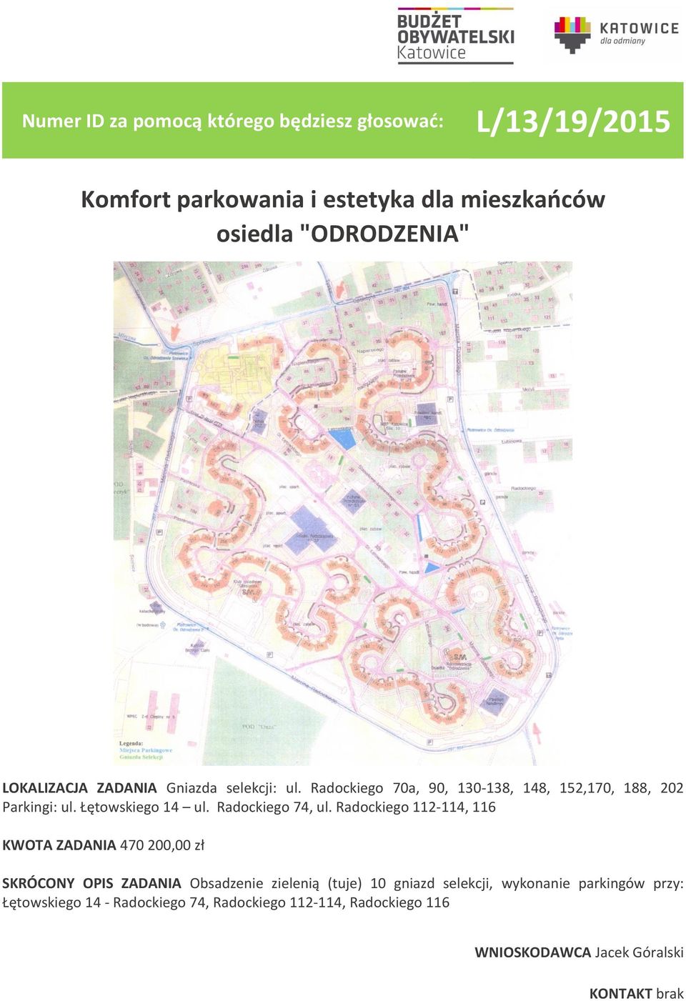 Radockiego 112-114, 116 KWOTA ZADANIA 470 200,00 zł SKRÓCONY OPIS ZADANIA Obsadzenie zielenią (tuje) 10 gniazd