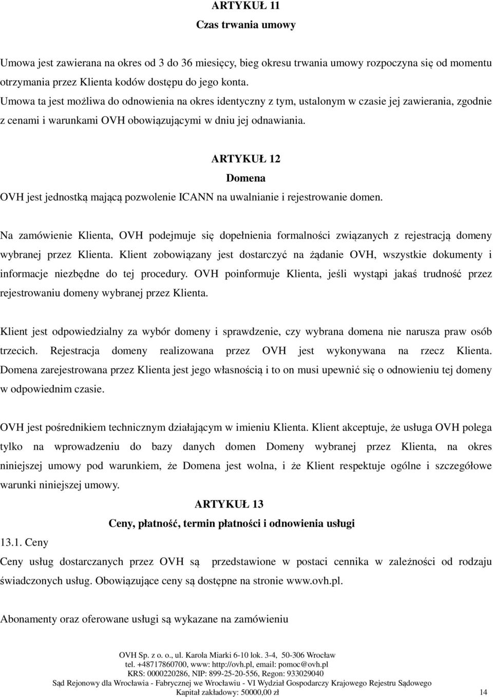 ARTYKUŁ 12 Domena OVH jest jednostką mającą pozwolenie ICANN na uwalnianie i rejestrowanie domen.