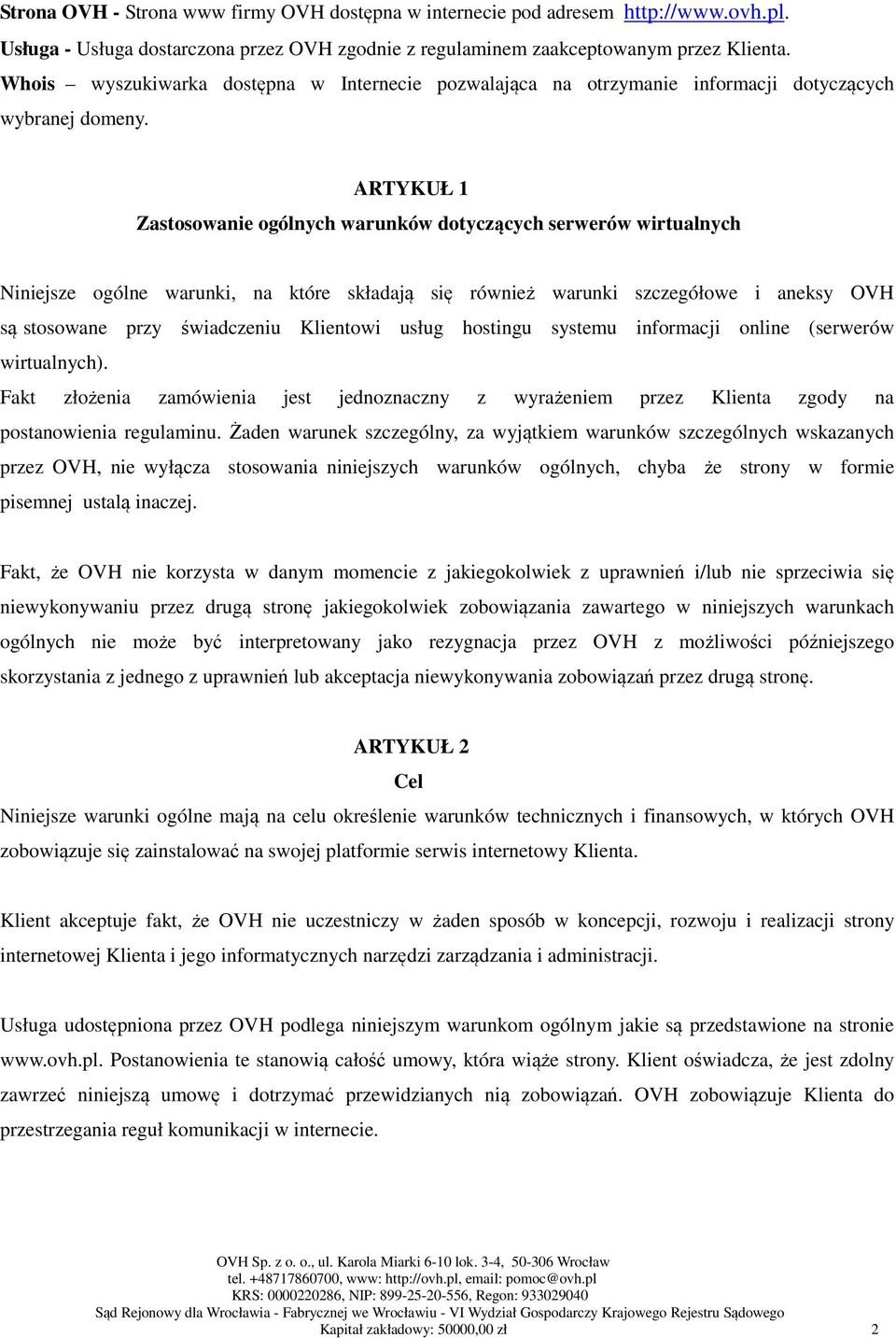 ARTYKUŁ 1 Zastosowanie ogólnych warunków dotyczących serwerów wirtualnych Niniejsze ogólne warunki, na które składają się również warunki szczegółowe i aneksy OVH są stosowane przy świadczeniu