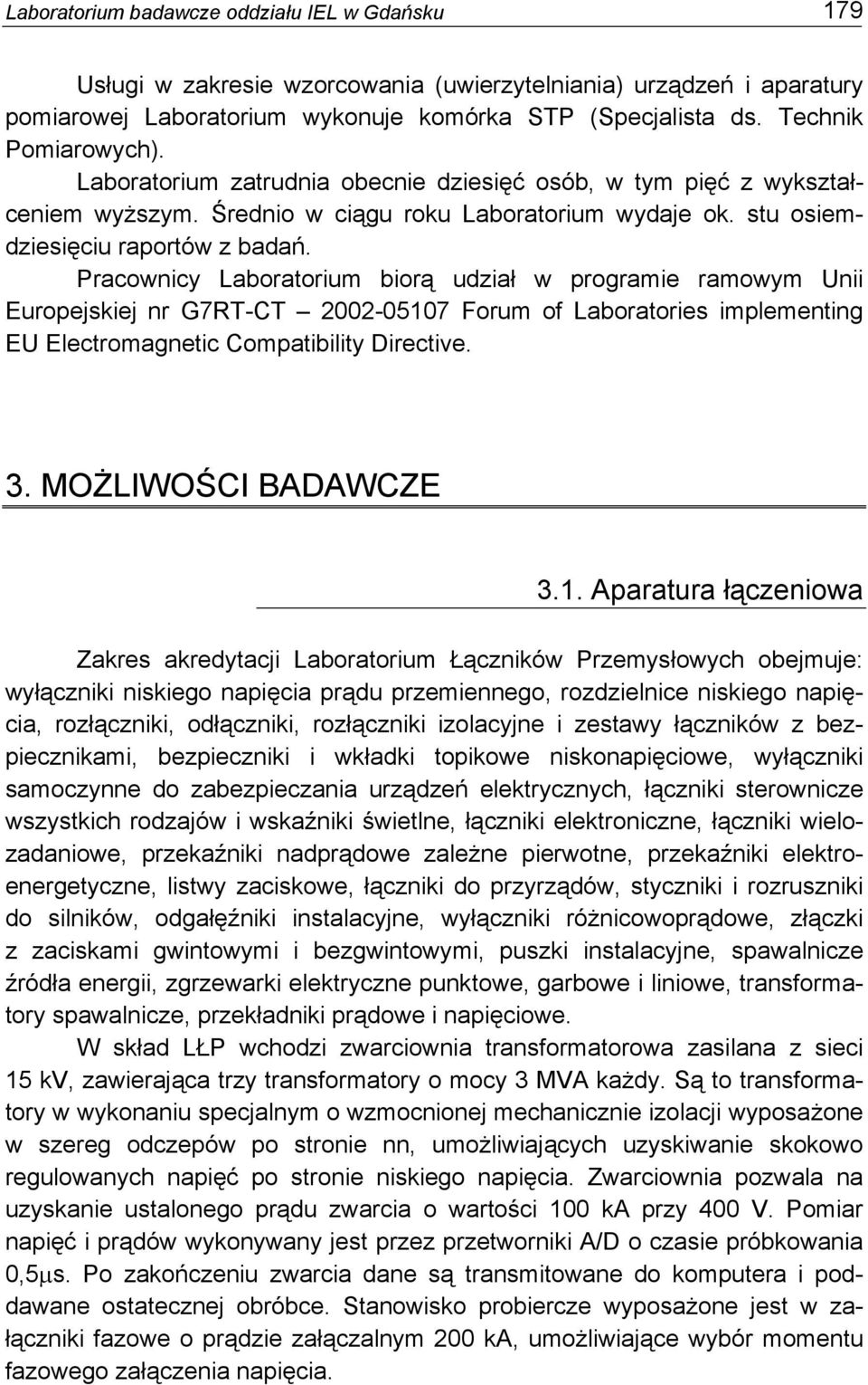 Pracownicy Laboratorium biorą udział w programie ramowym Unii Europejskiej nr G7RT-CT 2002-05107 Forum of Laboratories implementing EU Electromagnetic Compatibility Directive. 3.