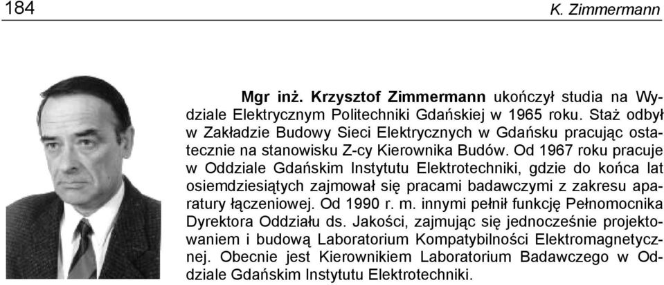 Od 1967 roku pracuje w Oddziale Gdańskim Instytutu Elektrotechniki, gdzie do końca lat osiemdziesiątych zajmował się pracami badawczymi z zakresu aparatury łączeniowej.