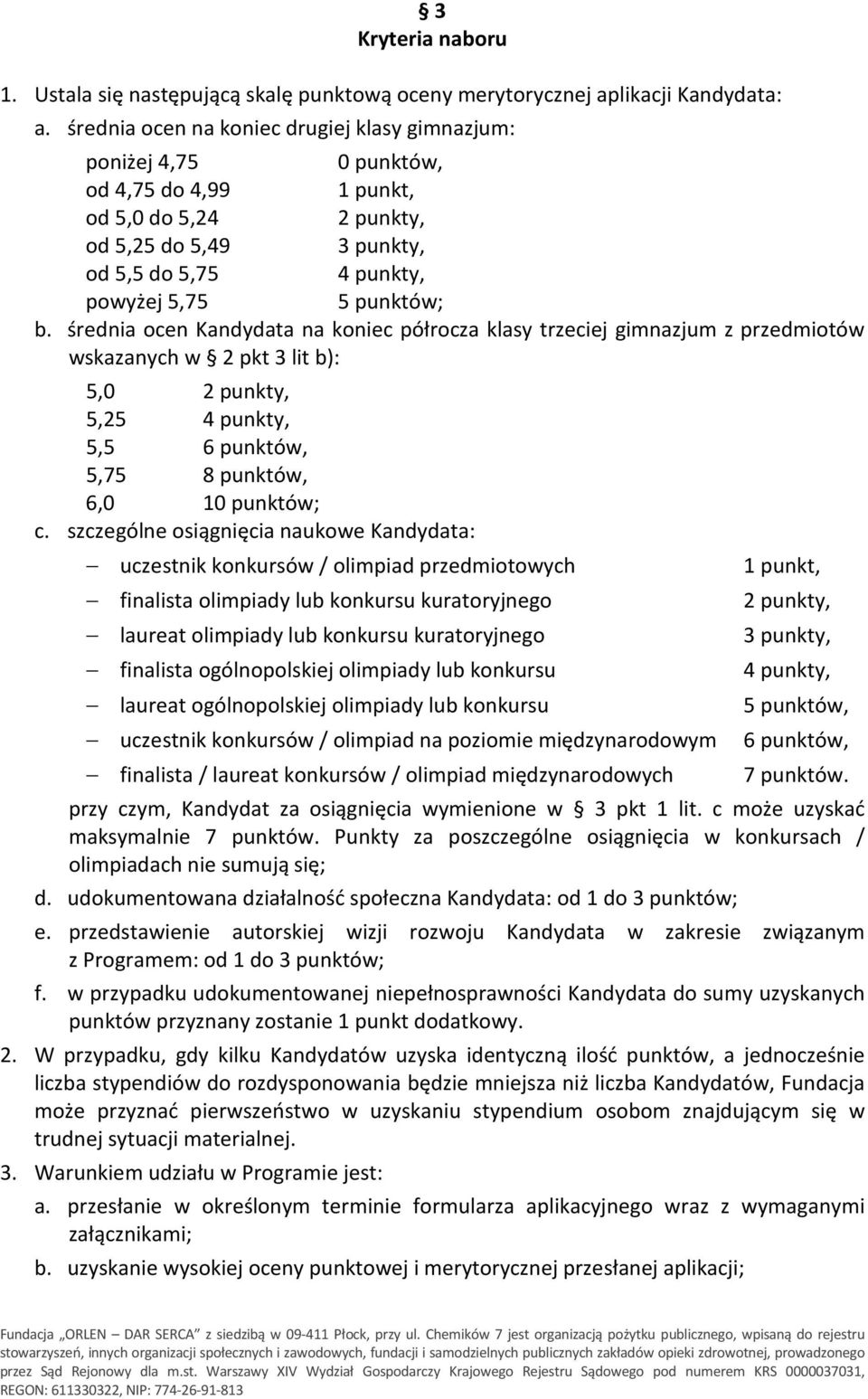 średnia ocen Kandydata na koniec półrocza klasy trzeciej gimnazjum z przedmiotów wskazanych w 2 pkt 3 lit b): 5,0 2 punkty, 5,25 4 punkty, 5,5 6 punktów, 5,75 8 punktów, 6,0 10 punktów; c.